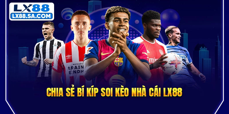 Chia sẻ bí kíp soi kèo nhà cái LX88