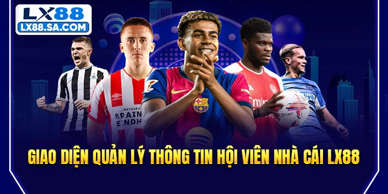 Giao diện quản lý thông tin hội viên nhà cái LX88