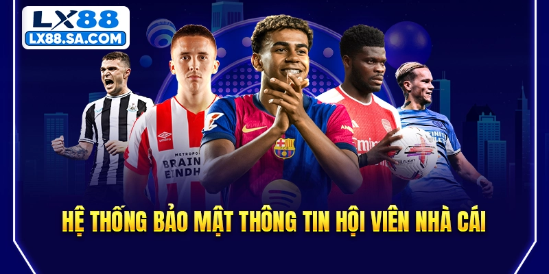 Hệ thống bảo mật thông tin hội viên nhà cái