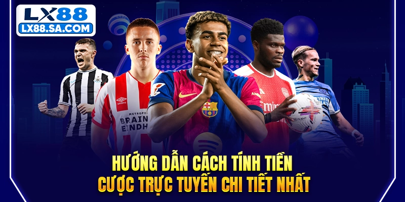 Hướng dẫn cách tính tiền cược trực tuyến chi tiết nhất