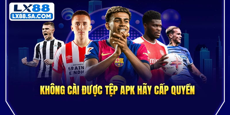 Không cài được tệp APK hãy cấp quyền