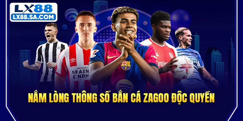 Nắm lòng thông số bắn cá zagoo độc quyền