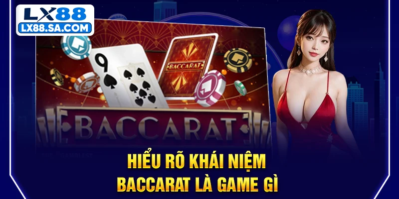 Hiểu rõ khái niệm Baccarat là game gì 
