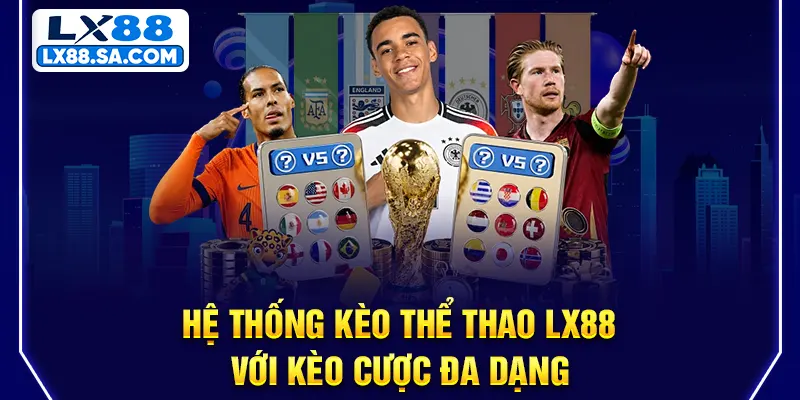 Hệ thống kèo thể thao LX88 với kèo cược đa dạng