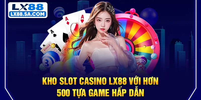 Kho slot Casino LX88 với hơn 500 tựa game hấp dẫn